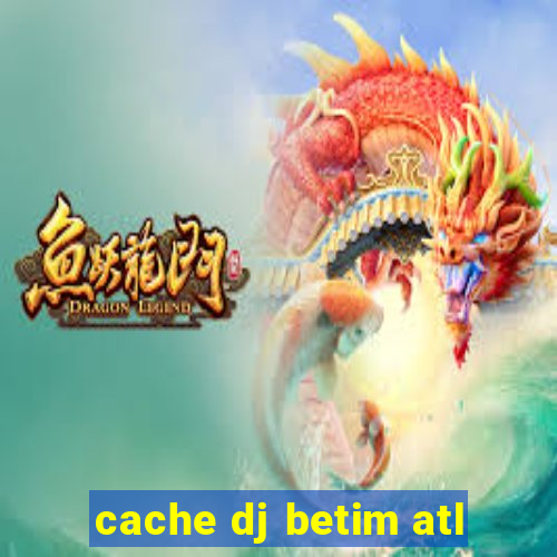 cache dj betim atl